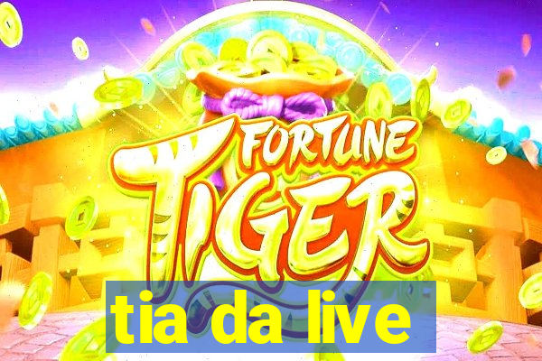 tia da live